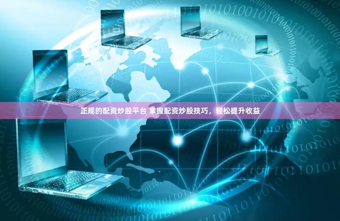 正规的配资炒股平台 掌握配资炒股技巧，轻松提升收益