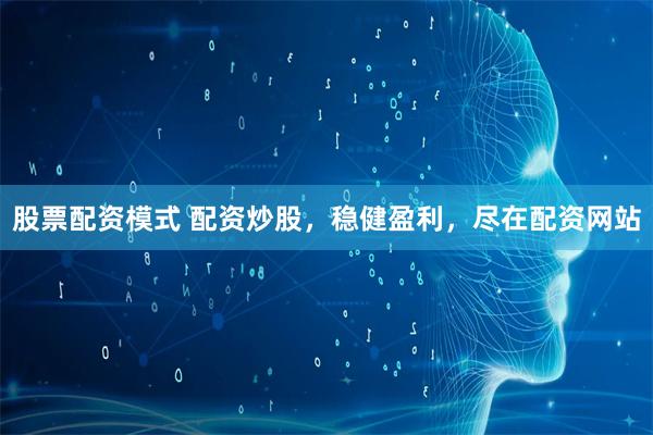 股票配资模式 配资炒股，稳健盈利，尽在配资网站